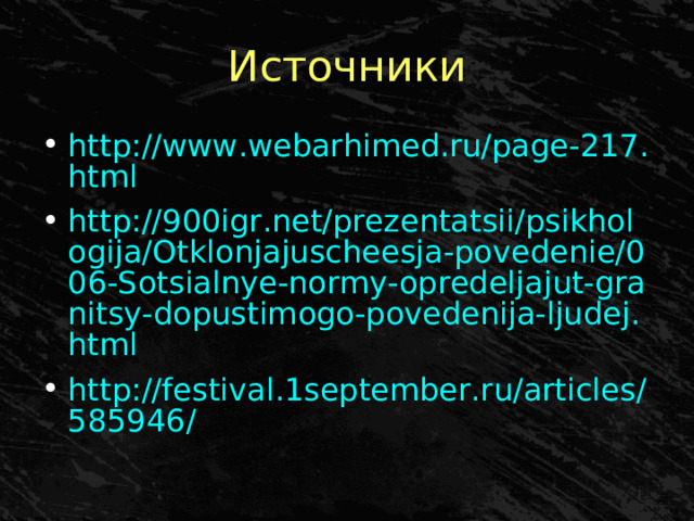 Источники http://www.webarhimed.ru/page-217.html http://900igr.net/prezentatsii/psikhologija/Otklonjajuscheesja-povedenie/006-Sotsialnye-normy-opredeljajut-granitsy-dopustimogo-povedenija-ljudej.html http://festival.1september.ru/articles/585946/  
