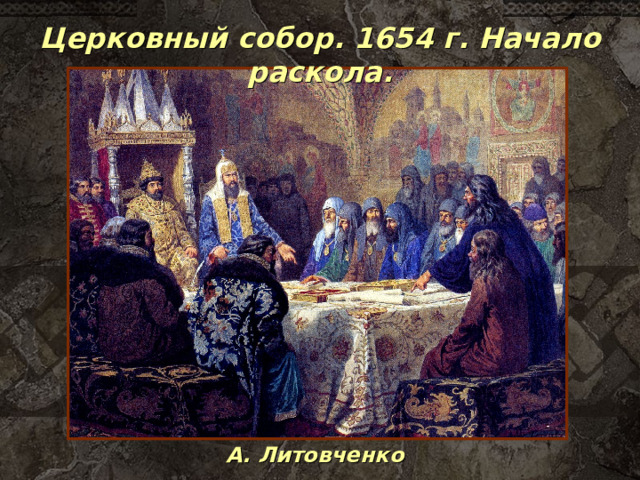 Церковный собор. 1654 г. Начало раскола. А. Литовченко 