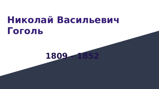 Николай Васильевич Гоголь 1809 – 1852 