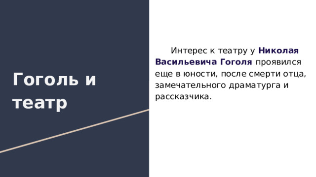  Интерес к театру у Николая Васильевича Гоголя проявился еще в юности, после смерти отца, замечательного драматурга и рассказчика. Гоголь и театр 