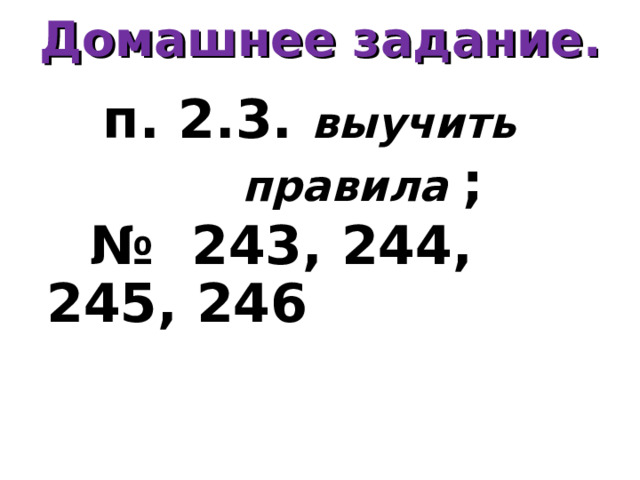 Домашнее задание.  п. 2.3. выучить  правила ; № 243, 244, 245, 246  