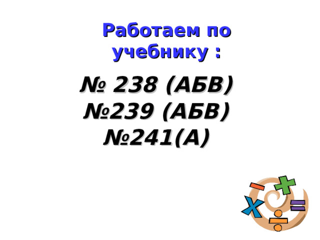 Работаем по учебнику : № 238 (АБВ) № 239 (АБВ) № 241(А) 