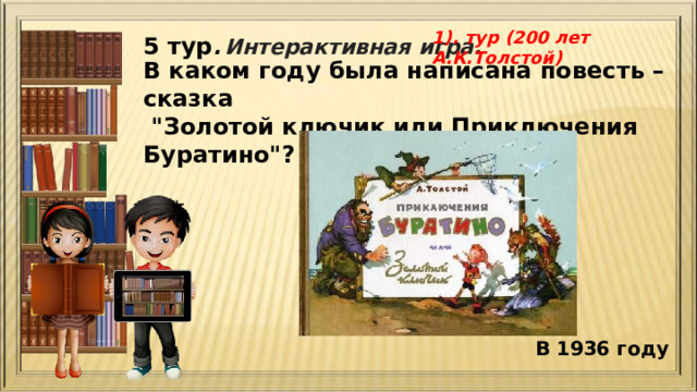 1). тур (200 лет А.К.Толстой) 5 тур .  Интерактивная игра. В каком году была написана повесть – сказка  