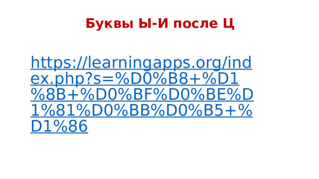 Буквы Ы-И после Ц https://learningapps.org/index.php?s=%D0%B8+%D1%8B+%D0%BF%D0%BE%D1%81%D0%BB%D0%B5+%D1%86 