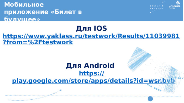 Мобильное приложение «Билет в будущее»   Для IOS https://www.yaklass.ru/testwork/Results/11039981?from=%2Ftestwork   Для Android https :// play.google.com/store/apps/details?id=wsr.bvb   