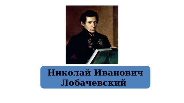 Николай Иванович Лобачевский  