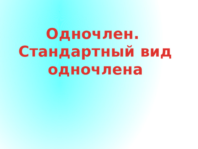 Одночлен. Стандартный вид одночлена 