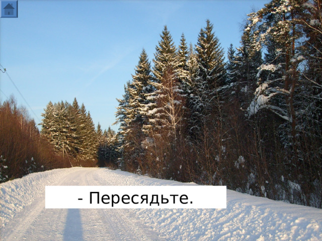 - Пересядьте.