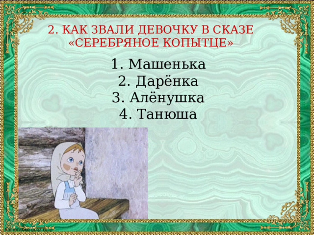 2. КАК ЗВАЛИ ДЕВОЧКУ В СКАЗЕ «СЕРЕБРЯНОЕ КОПЫТЦЕ»