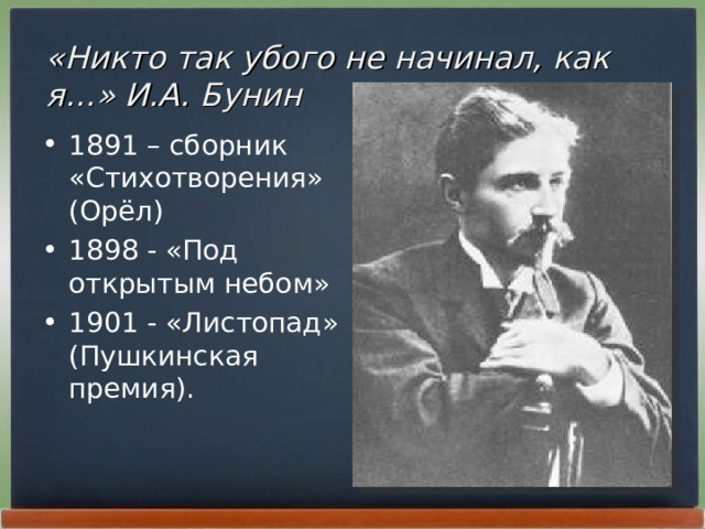 «Никто так убого не начинал, как я…» И.А. Бунин 1891 – сборник «Стихотворения» (Орёл) 1898 - «Под открытым небом» 1901 - «Листопад» (Пушкинская премия).  
