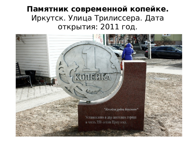 Памятник современной копейке.  Иркутск. Улица Трилиссера. Дата открытия: 2011 год. 