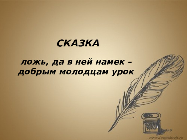 СКАЗКА  ложь, да в ней намек – добрым молодцам урок 