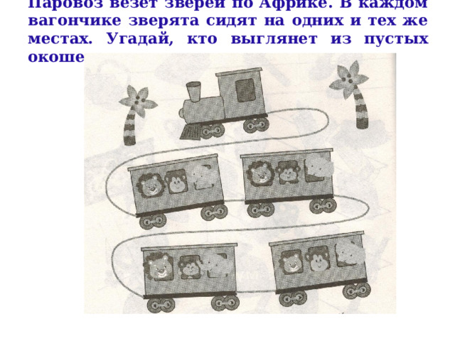 Паровоз везёт зверей по Африке. В каждом вагончике зверята сидят на одних и тех же местах. Угадай, кто выглянет из пустых окошек. 