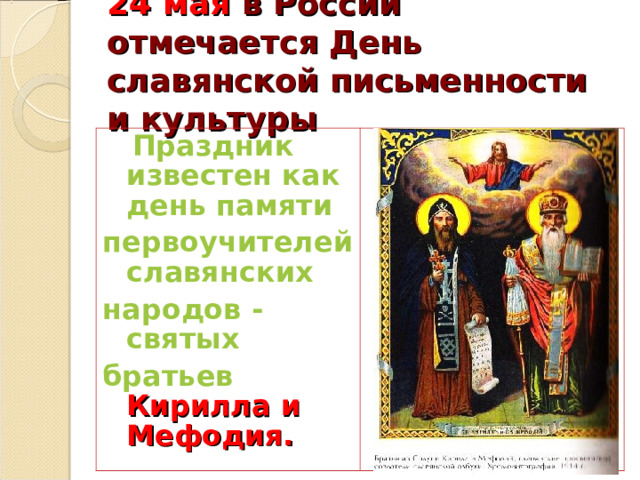 24 мая в России отмечается День славянской письменности и культуры  Праздник известен как день памяти первоучителей славянских народов - святых братьев Кирилла и Мефодия. 