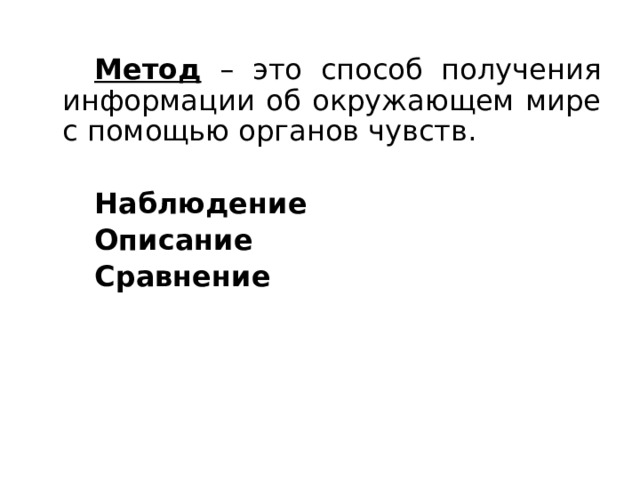   Метод – это способ получения информации об окружающем мире с помощью органов чувств.   Наблюдение   Описание   Сравнение  