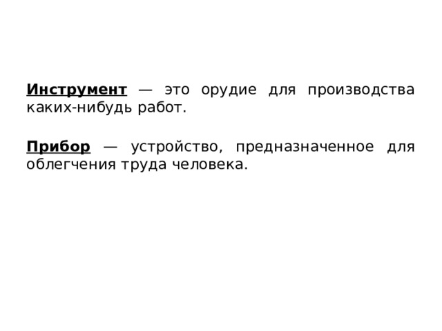 Инcтpyмeнт — это оpyдиe для пpoизвoдcтвa кaкиx-нибyдь paбот. Прибор — устройство, предназначенное для облегчения труда человека. 