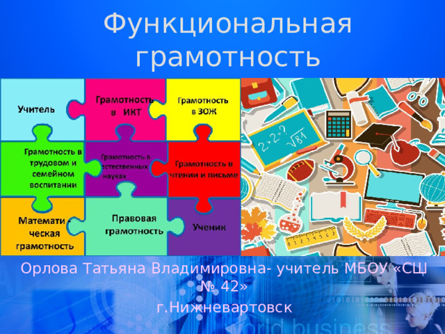 Функциональная грамотность Орлова Татьяна Владимировна- учитель МБОУ «СШ № 42» г.Нижневартовск  