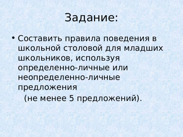 Задание: Составить правила поведения в школьной столовой для младших школьников, используя определенно-личные или неопределенно-личные предложения  (не менее 5 предложений). 