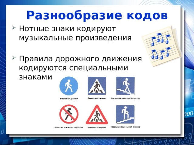 Разнообразие кодов Нотные знаки кодируют музыкальные произведения Правила дорожного движения кодируются специальными знаками 