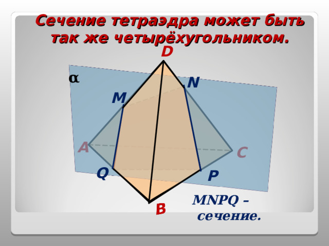 Сечение тетраэдра может быть так же четырёхугольником. D α N M A C Q P  MNPQ – сечение . 