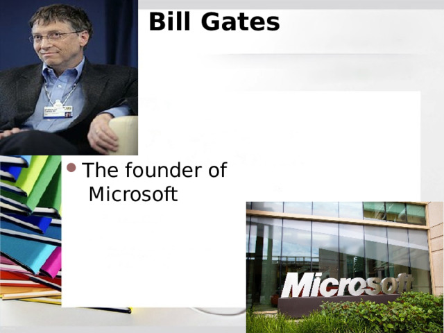 Bill Gates The founder of  Microsoft 