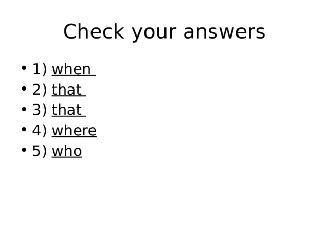 Check your answers 1) when 2) that 3) that 4) where 5) who 