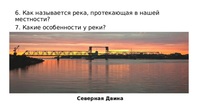 6. Как называется река, протекающая в нашей местности? 7. Какие особенности у реки? Северная Двина 