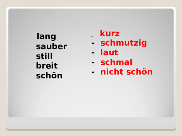 lang  sauber  still  breit  sch ӧ n _ kurz  -  schmutzig  - laut -  schmal  - nicht sch ӧ n