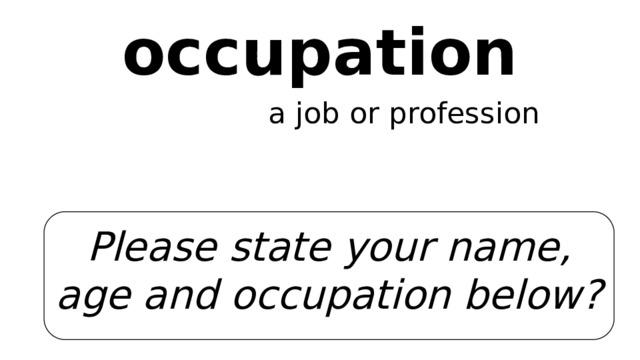 occupation  a job or profession Please state your name, age and occupation below? 