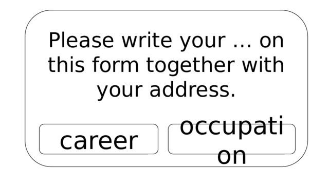 Please write your … on this form together with your address. career occupation 