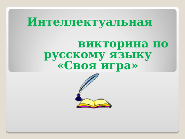 Интеллектуальная викторина по русскому языку «Своя игра» Интеллектуальная викторина по русскому языку «Своя игра» 