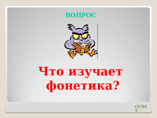 ВОПРОС Что изучает фонетика? ОТВЕТ 