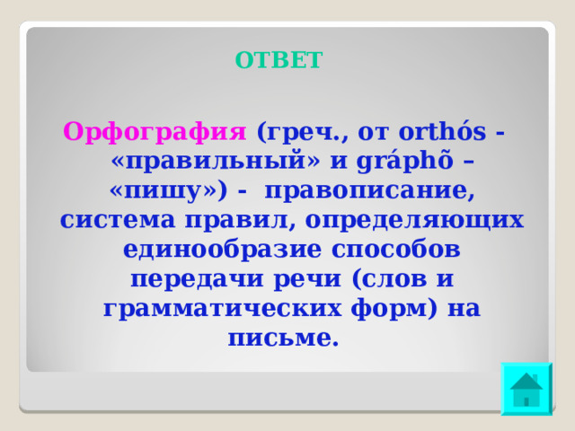 ОТВЕТ Орфография (греч., от orthós - «правильный» и gráphõ – «пишу») - правописание, система правил, определяющих единообразие способов передачи речи (слов и грамматических форм) на письме. 