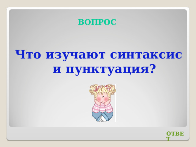 ВОПРОС Что изучают синтаксис и пунктуация? ОТВЕТ 