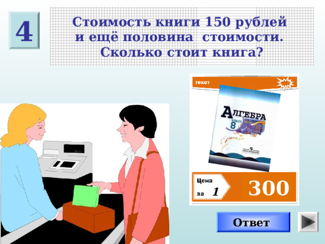 Стоимость книги 150 рублей и ещё половина стоимости. Сколько стоит книга? 4 ? 300 1 Ответ 