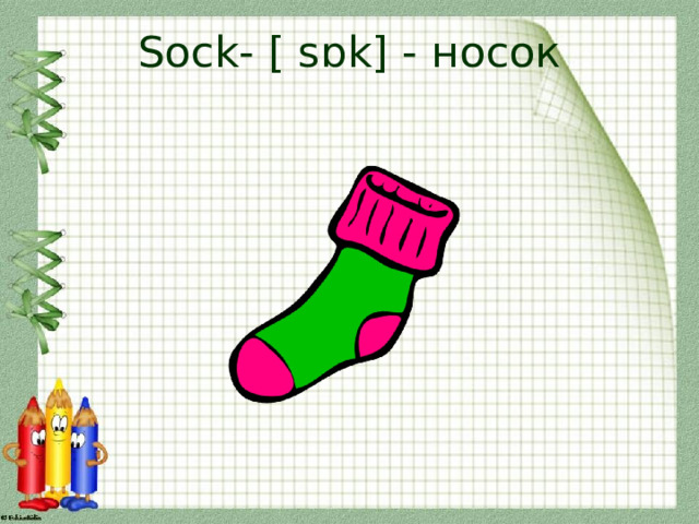 Sock- [ sɒk] - носок 