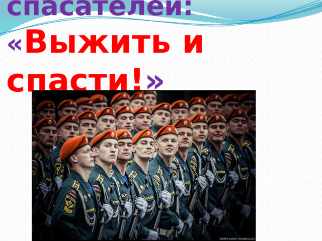 Главный правило профессии спасателей: « Выжить и спасти! » 