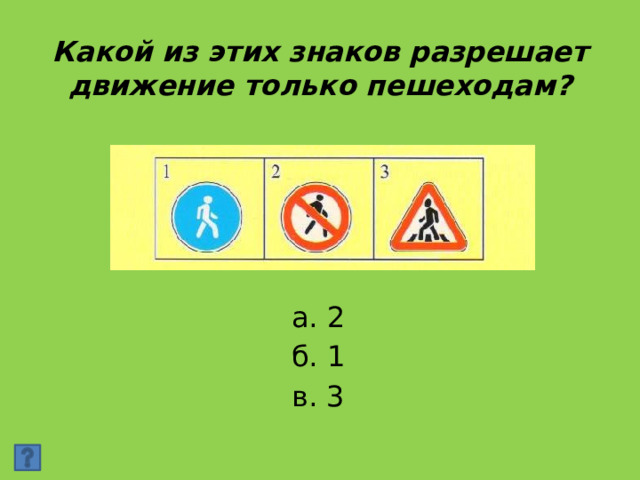 Какой из этих знаков разрешает движение только пешеходам? а. 2 б. 1 в. 3 