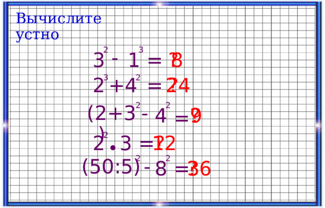 Вычислите устно 2 3 - = 8 3 ? 1 2 3 + 2 4 ? = 24 2 2 - (2+3) 4 9 ? = 2 ? = 3 2 12 ∙ 2 2 (50:5) - 8 = ? 36 11 