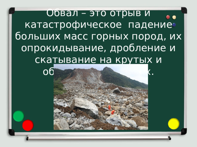 Обвал – это отрыв и катастрофическое падение больших масс горных пород, их опрокидывание, дробление и скатывание на крутых и обрывистых склонах. 