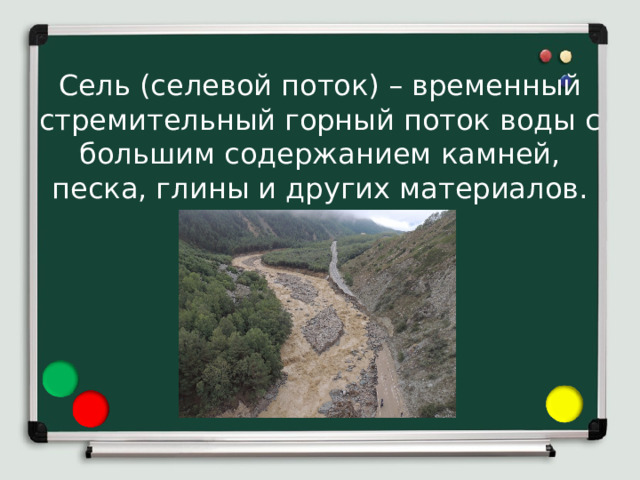 Сель (селевой поток) – временный стремительный горный поток воды с большим содержанием камней, песка, глины и других материалов. 