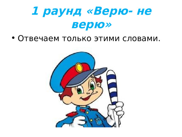 1 раунд «Верю- не верю» Отвечаем только этими словами. 