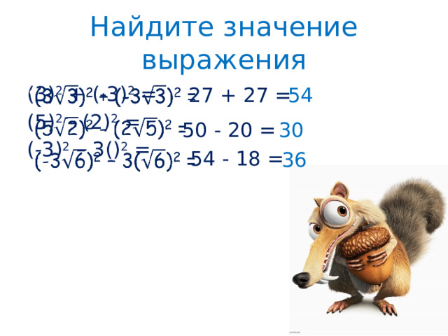 Найдите значение выражения (3) 2 + (-3) 2 =   (5) 2 - (2) 2 = (-3) 2 – 3() 2 = 27 + 27 = 54 50 - 20 = 30 54 - 18 = 36 