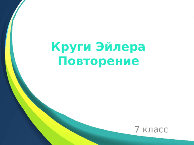 Круги Эйлера  Повторение 7 класс 