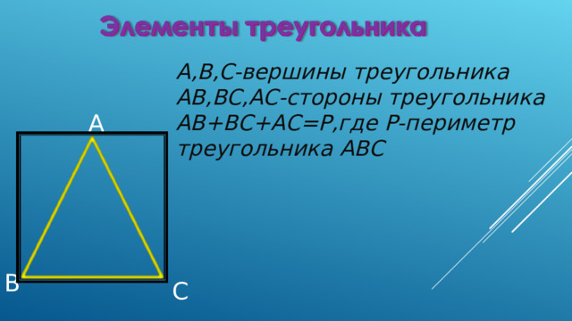 А ,B,C- вершины треугольника  AB,BC,AC- стороны треугольника  AB+BC+AC=P, где Р-периметр треугольника ABC A B C 