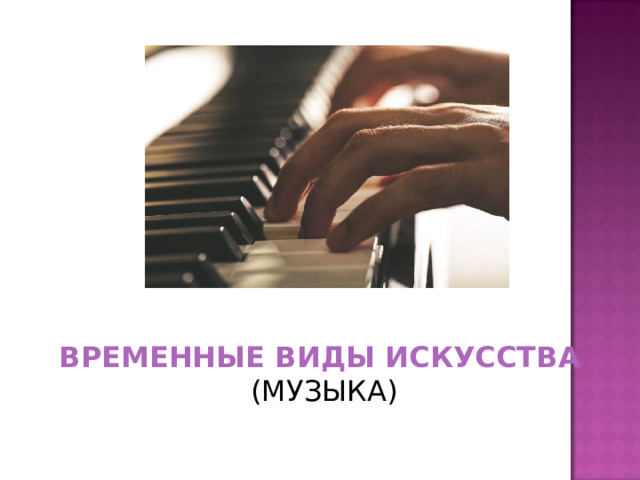 ВРЕМЕННЫЕ ВИДЫ ИСКУССТВА  (МУЗЫКА) 