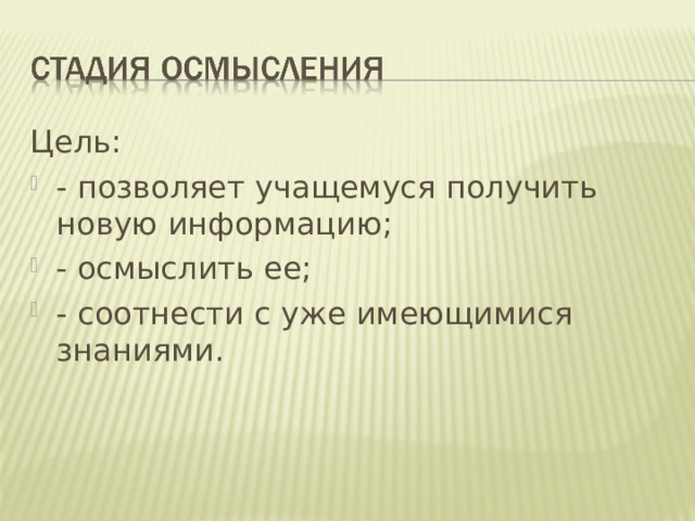 Цель: - позволяет учащемуся получить новую информацию; - осмыслить ее; - соотнести с уже имеющимися знаниями. 