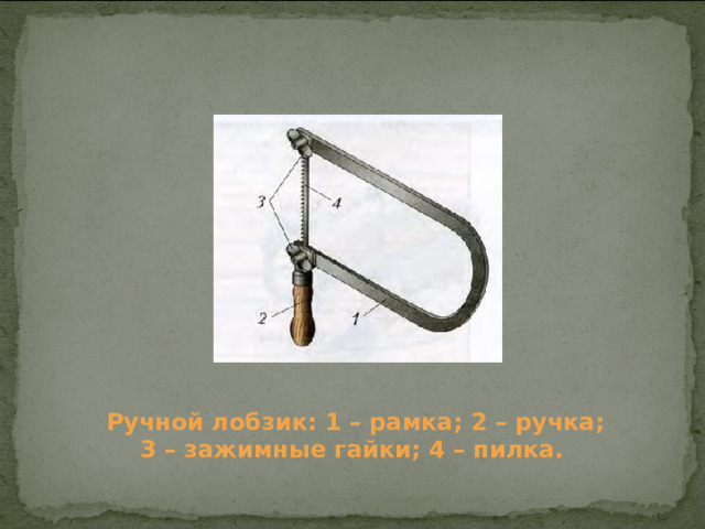  Ручной лобзик: 1 – рамка; 2 – ручка; 3 – зажимные гайки; 4 – пилка.  