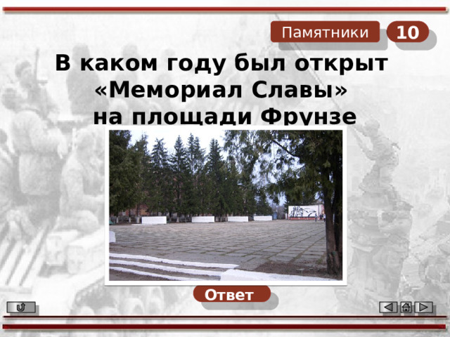 10 Памятники В каком году был открыт «Мемориал Славы» на площади Фрунзе Ответ  