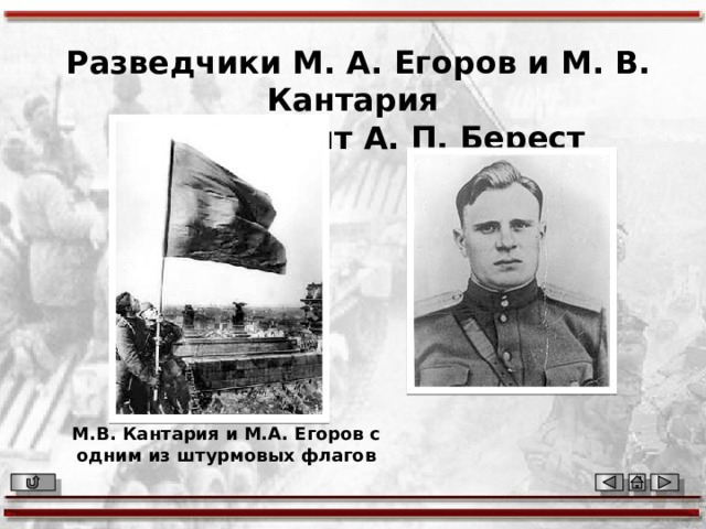 Разведчики М. А. Егоров и М. В. Кантария и лейтенант А. П. Берест М.В. Кантария и М.А. Егоров с одним из штурмовых флагов 